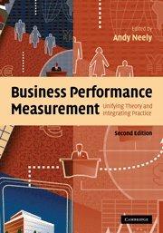 Business Performance Measurement: Unifying Theory and Integrating Practice