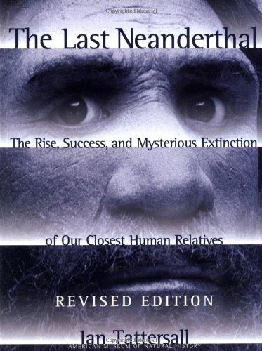 The Last Neanderthal: The Rise, Success, And Mysterious Extinction Of Our Closest Human Relatives