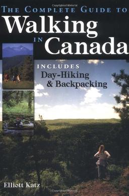 The Complete Guide to Walking in Canada: Includes Day-Hiking and Backpacking