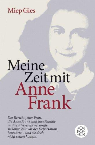 Meine Zeit mit Anne Frank: Der Bericht jener Frau,die Anne Frank und ihre Familie in ihrem Versteck versorgte,sie lange Zeit vor der Deportation bewahrte - und doch nicht retten konnte