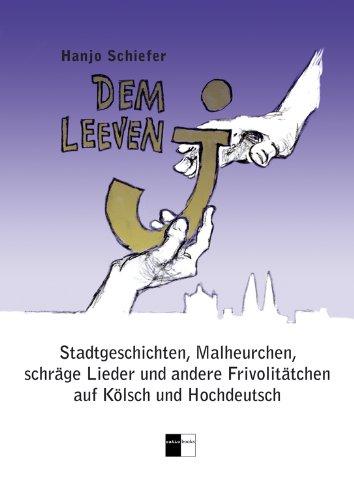 Dem leeven J: Stadtgeschichten, Malheurchen, schräge Lieder und andere Frivolitätchen auf Kölsch und Hochdeutsch