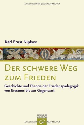 Der schwere Weg zum Frieden: Geschichte und Theorie der Friedenspädagogik von Erasmus bis zur Gegenwart