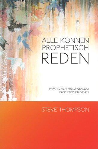 Alle können prophetisch reden: Praktische Anweisungen zum prophetischen Dienen