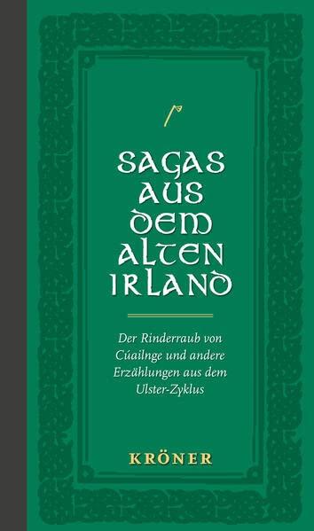 Sagas aus dem Alten Irland: Der Rinderraub von Cúailnge und andere Erzählungen aus dem Ulster-Zyklus