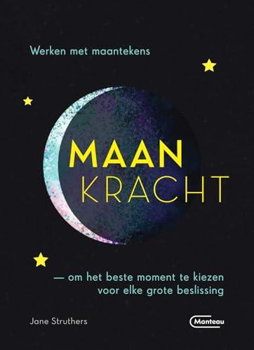 Maankracht: werken met maantekens om het beste moment te kiezen voor elke grote beslissing