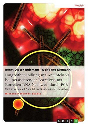 Langzeitbehandlung mit Antiinfektiva bei persistierender Borreliose mit Borrelien-DNA-Nachweis durch PCR: Mit Hinweisen auf Antiinfektiva-Kombinationen im Anhang