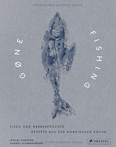 Gone Fishing: Fisch und Meeresfrüchte - Rezepte aus der nordischen Küche