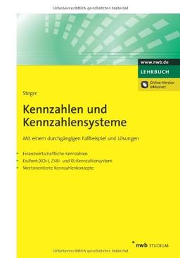 Kennzahlen und Kennzahlensysteme: Mit einem durchgängigen Fallbeispiel und Lösungen. Finanzwirtschaftliche Kennzahlen. DuPont-(ROI-), ZVEI- und RL-Kennzahlensystem. Wertorientierte Kennzahlenkonzepte.