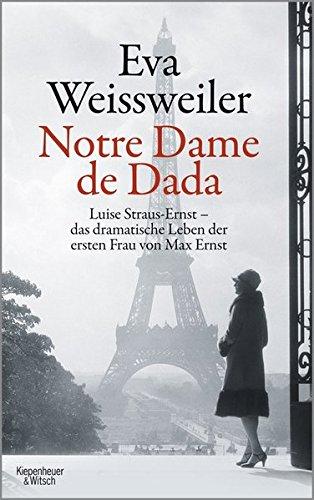 Notre Dame de Dada: Luise Straus - das dramatische Leben der ersten Frau von Max Ernst