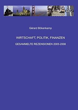 Wirtschaft, Politik, Finanzen: Gesammelte Rezensionen 2005-2008