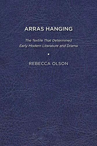 Arras Hanging: The Textile That Determined Early Modern Literature and Drama