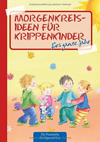 Morgenkreisideen für Krippenkinder: fürs ganze Jahr (Die Praxisreihe für Kiga und Kita) (Die Praxisreihe für Kindergarten und Kita)