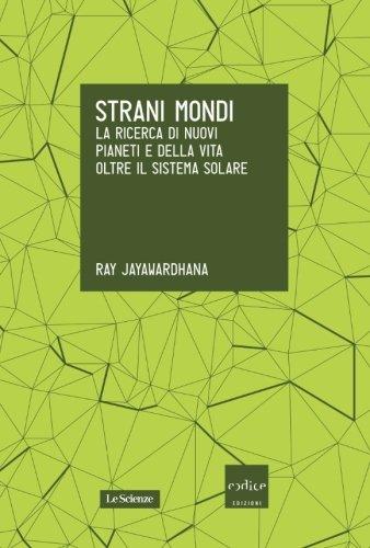 Strani mondi. La ricerca di nuovi pianeti e della vita oltre il sistema solare