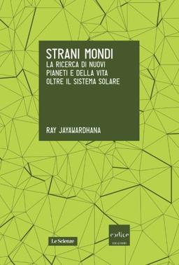 Strani mondi. La ricerca di nuovi pianeti e della vita oltre il sistema solare