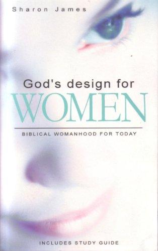 God's Design for Women: Biblical Womanhood for Today