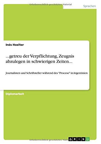 ...getreu der Verpflichtung, Zeugnis abzulegen in schwierigen Zeiten...: Journalisten und Schriftsteller während des Proceso in Argentinien