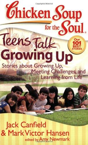 Chicken Soup for the Soul: Teens Talk Growing Up: Stories about Growing Up, Meeting Challenges, and Learning from Life