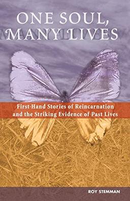 One Soul, Many Lives: First Hand Stories of Reincarnation and the Striking Evidence of Past Lives