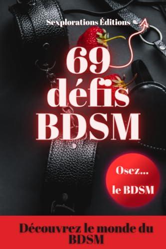 69 Défis BDSM - Initiation au BDSM - Exploration BDSM pour débutant - des idées pour raviver la flamme - Des défis pour booster votre vie sexuelle: ... relation : les défis hot à relever ensemble