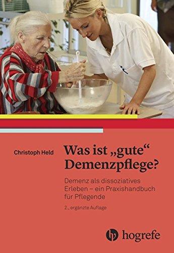 Was ist "gute" Demenzpflege?: Verändertes Selbsterleben bei Demenz – ein Praxishandbuch für Pflegende