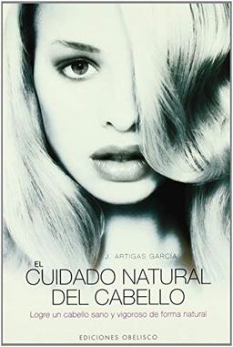 El cuidado natural del cabello : logre un cabello sano y vigoroso de forma natural (SALUD Y VIDA NATURAL)