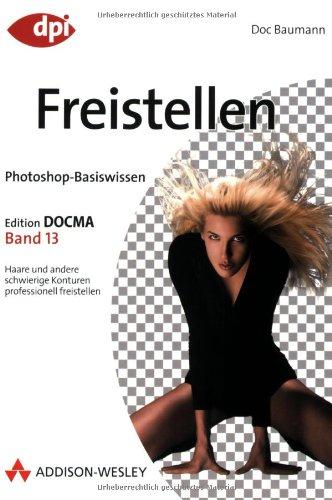 Photoshop-Basiswissen: Freistellen - Band 13: Edition DOCMA - Band 13 (DPI Grafik)