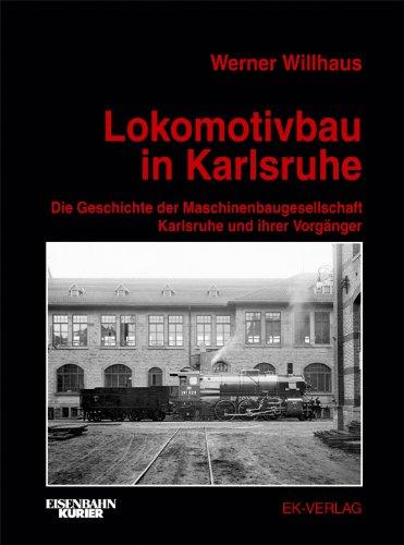 Lokomotivbau in Karlsruhe: Die Geschichte der Maschinenbaugesellschaft Karlsruhe und ihrer Vorgänger