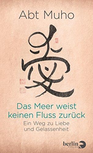 Das Meer weist keinen Fluss zurück: Ein Weg zu Liebe und Gelassenheit