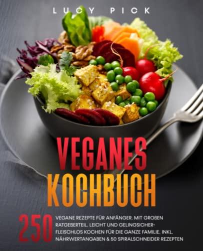 Veganes Kochbuch: 250 vegane Rezepte für Anfänger. Mit großen Ratgeberteil. Leicht und gelingsicher- fleischlos kochen für die ganze Familie. Inkl. ... Rezepten. (Kochbuch Vegan, Band 1)