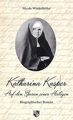 Katharina Kasper: Auf den Spuren einer Heiligen