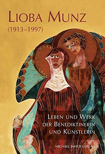 Lioba Munz (1913 1997): Leben und Werk der Benediktinerin und Künstlerin