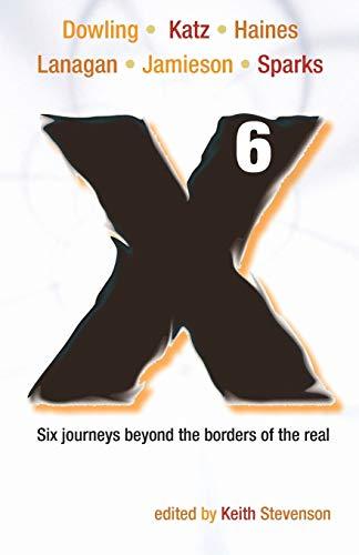 X6 - A Novellanthology: Six Journeys Beyond the Borders of the Real