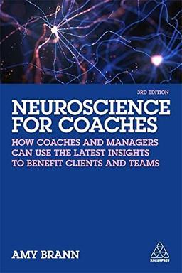 Neuroscience for Coaches: How coaches and managers can use the latest insights to benefit clients and teams