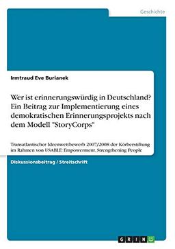 Wer ist erinnerungswürdig in Deutschland? Ein Beitrag zur Implementierung eines demokratischen Erinnerungsprojekts nach dem Modell "StoryCorps": ... von USABLE: Empowerment, Strengthening People