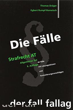 Die Fälle. Strafrecht AT: 44 Fälle mit Lösungsskizzen und Formulierungsvorschlägen