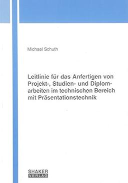 Leitlinie für das Anfertigen von Projekt-, Studien- und Diplomarbeiten im technischen Bereich mit Präsentationstechnik