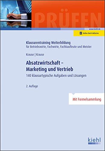 Absatzwirtschaft - Marketing und Vertrieb: 140 klausurtypische Aufgaben und Lösungen. (Klausurentraining Weiterbildung - für Betriebswirte, Fachwirte, Fachkaufleute und Meister)