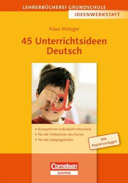 Lehrerbücherei Grundschule - Ideenwerkstatt: 45 Unterrichtsideen Deutsch: Kompetenzen individuell entwickeln - Für alle Teilbereiche des Faches - Für alle Jahrgangsstufen. Buch mit Kopiervorlagen