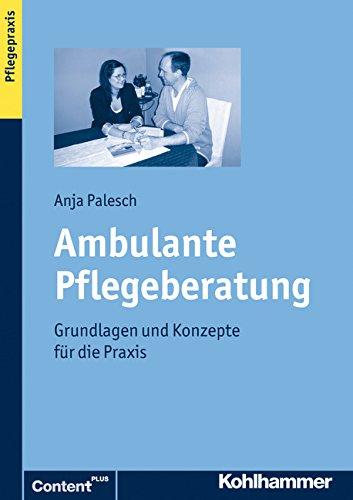 Ambulante Pflegeberatung: Grundlagen und Konzepte für die Praxis