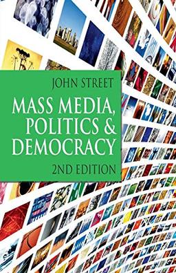 Mass Media, Politics and Democracy: Second Edition