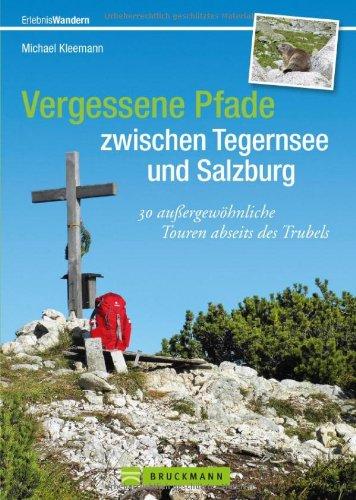 Vergessene Pfade zwischen Tegernsee und Salzburg: Der etwas andere Wanderführer mit 30 außergewöhnlichen Wanderwegen und Bergtouren zwischen Tegernsee ... rund um den Chiemsee (Erlebnis Wandern)