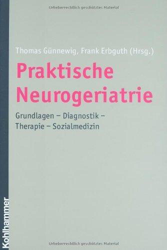 Praktische Neurogeriatrie: Grundlagen - Diagnostik - Therapie - Sozialmedizin