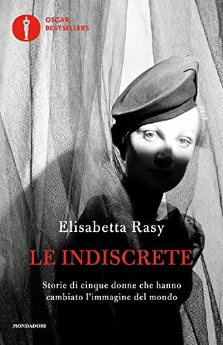 Le indiscrete. Storie di cinque donne che hanno cambiato l'immagine del mondo (Oscar bestsellers)