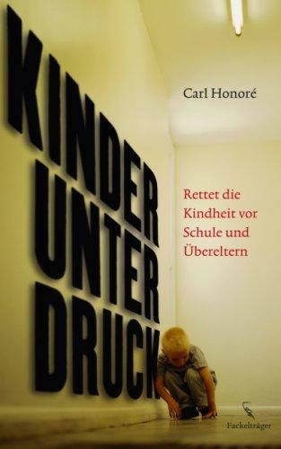 Kinder unter Druck: Rettet die Kindheit vor Schule und Übereltern