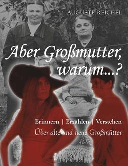 Aber Großmutter, warum...?: Erinnern - Erzählen - Verstehen