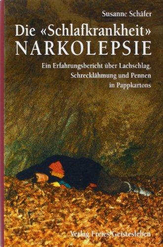 Die Schlafkrankheit Narkolepsie: Ein Erfahrungsbericht über Lachschlag, Schrecklähmung und Pennen in Pappkartons