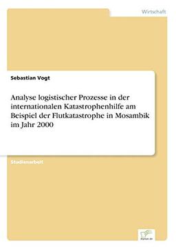 Analyse logistischer Prozesse in der internationalen Katastrophenhilfe am Beispiel der Flutkatastrophe in Mosambik im Jahr 2000