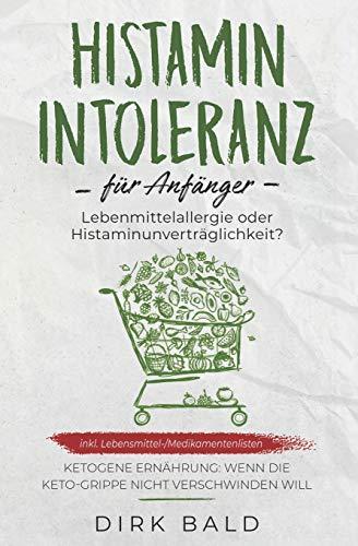 Histamin-Intoleranz für Anfänger: Lebensmittelallergie oder Histaminunverträglichkeit? inkl. Lebensmittel-/Medikamentenlisten.  Ketogene Ernährung – Wenn die Keto-Grippe nicht verschwinden will