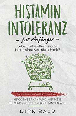 Histamin-Intoleranz für Anfänger: Lebensmittelallergie oder Histaminunverträglichkeit? inkl. Lebensmittel-/Medikamentenlisten.  Ketogene Ernährung – Wenn die Keto-Grippe nicht verschwinden will