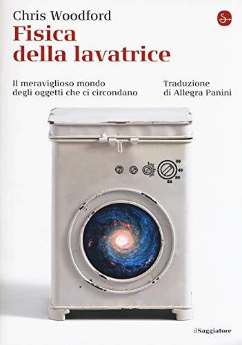 Fisica della lavatrice. Il meraviglioso mondo degli oggetti che ci circondano (La cultura)